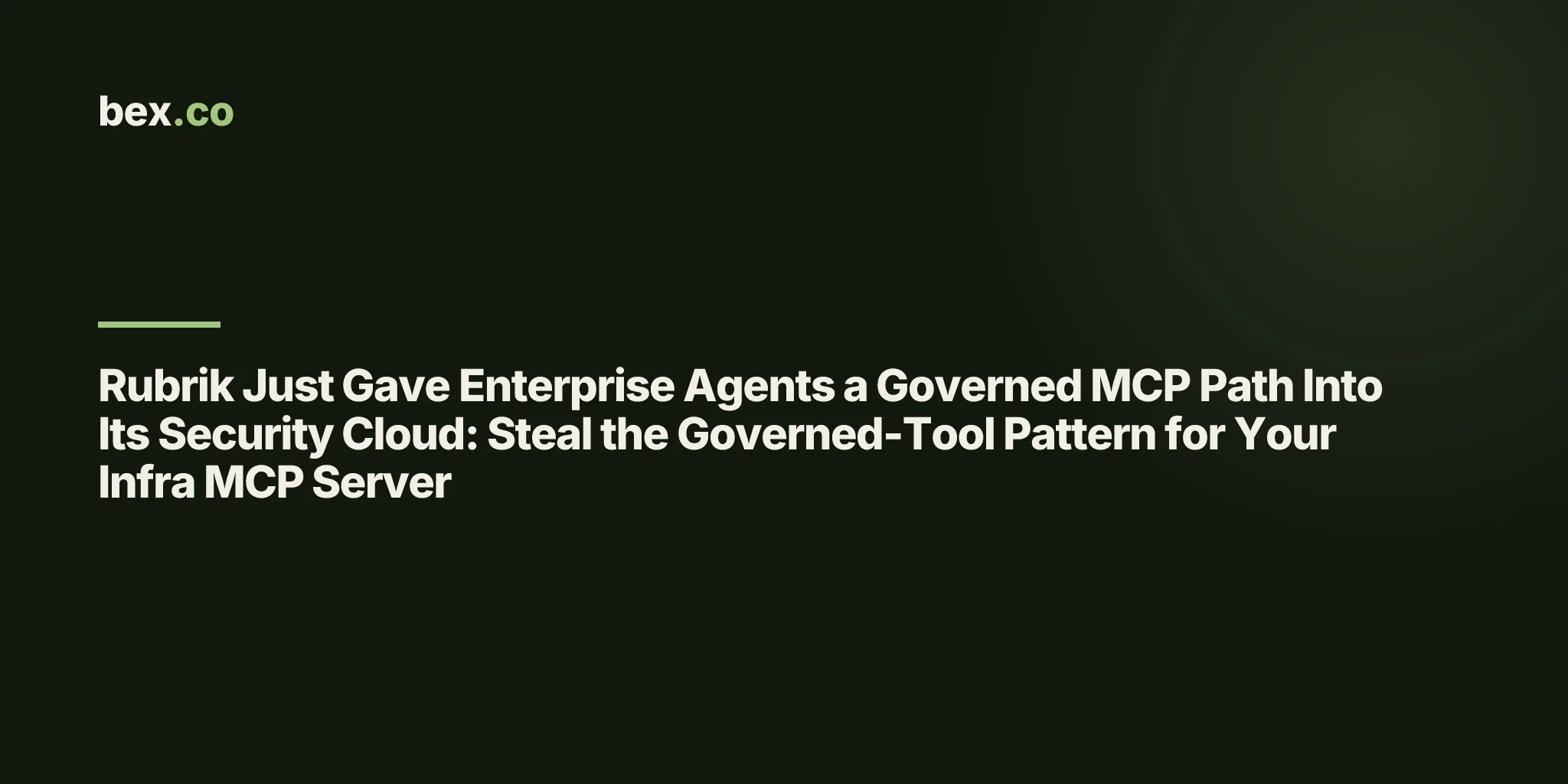 Rubrik Just Gave Enterprise Agents a Governed MCP Path Into Its Security Cloud: Steal the Governed-Tool Pattern for Your Infra MCP Server