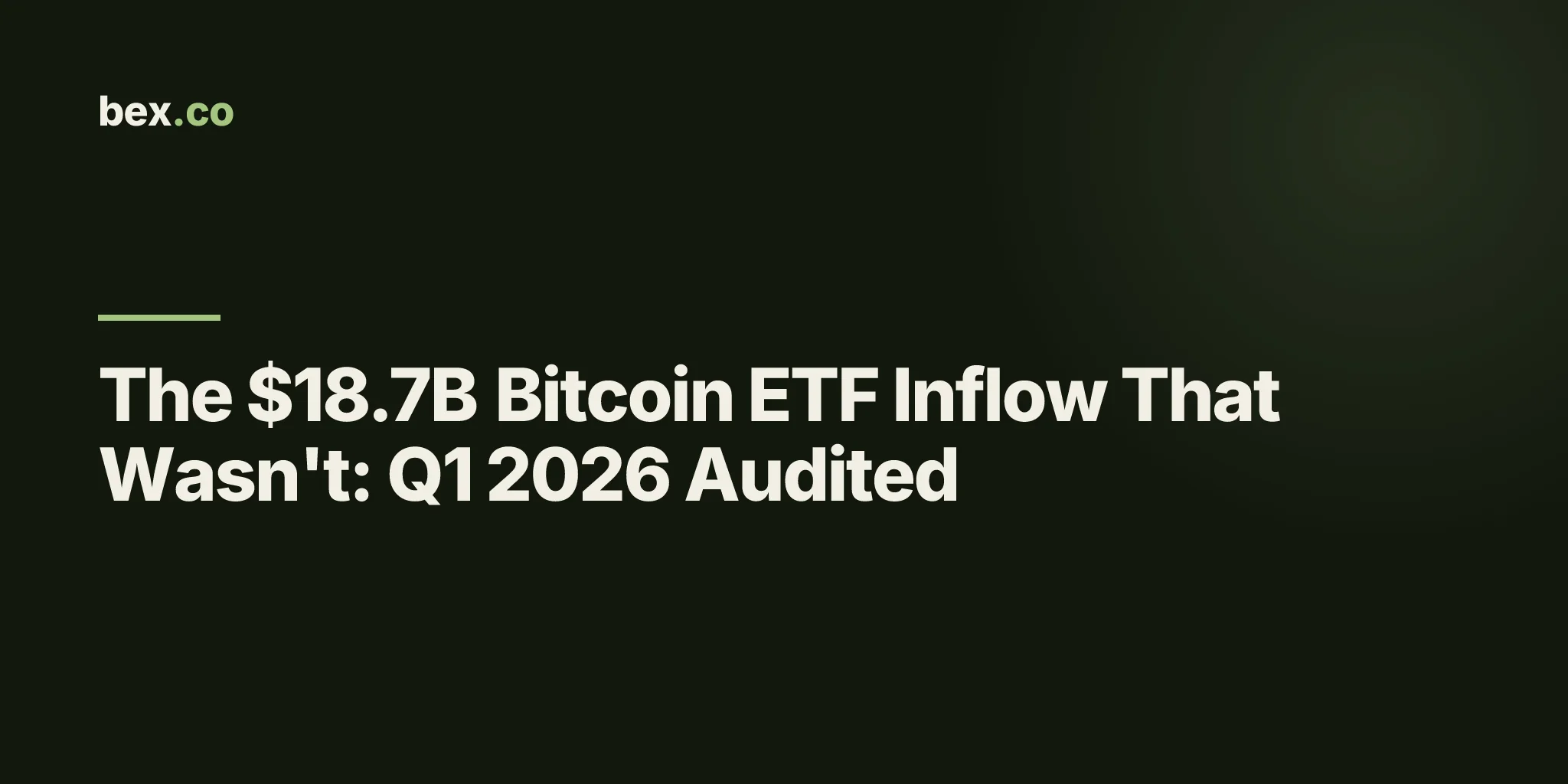 The $18.7B Bitcoin ETF Inflow That Wasn't: Q1 2026 Audited