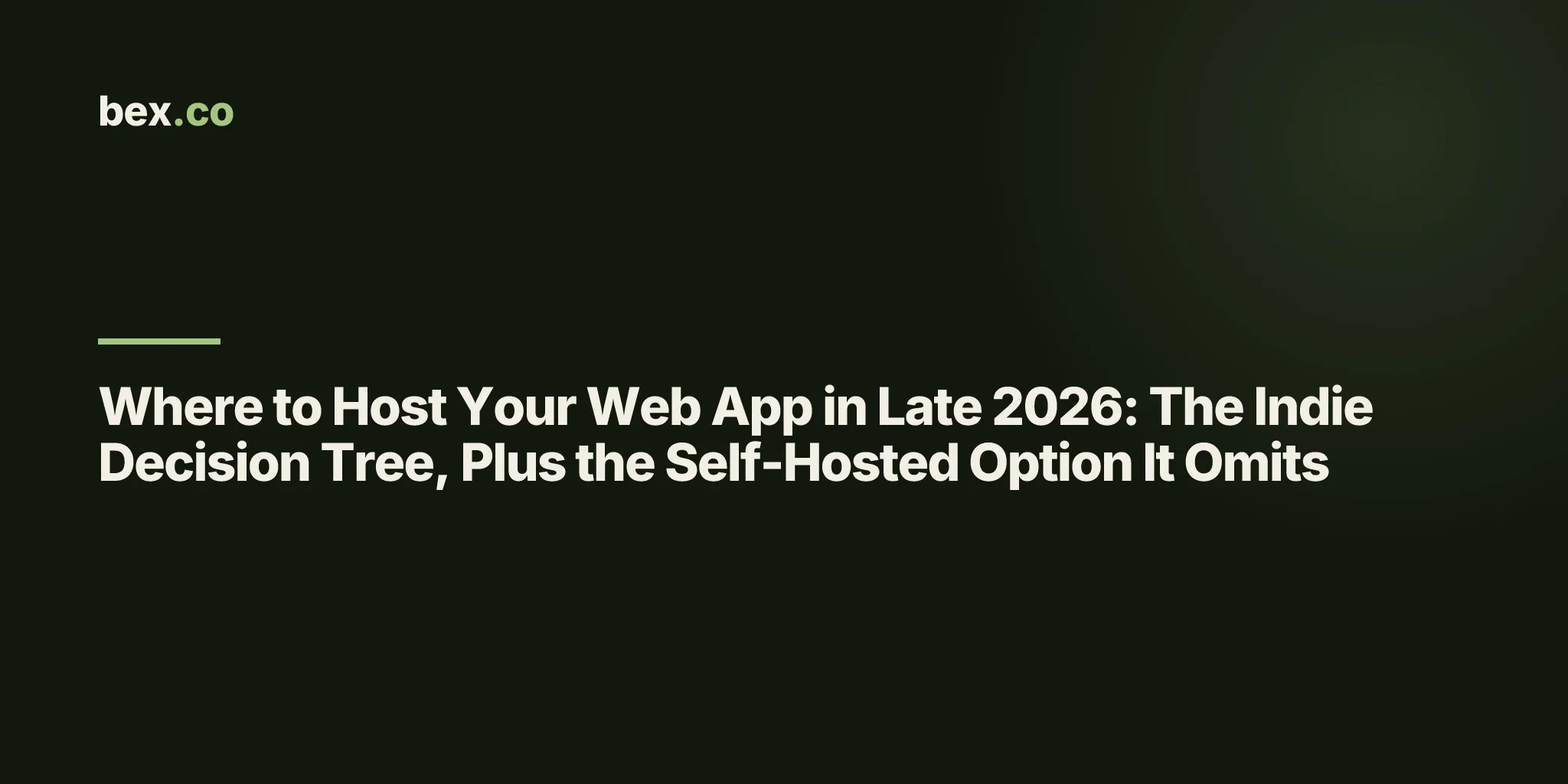 Where to Host Your Web App in Late 2026: The Indie Decision Tree, Plus the Self-Hosted Option It Omits