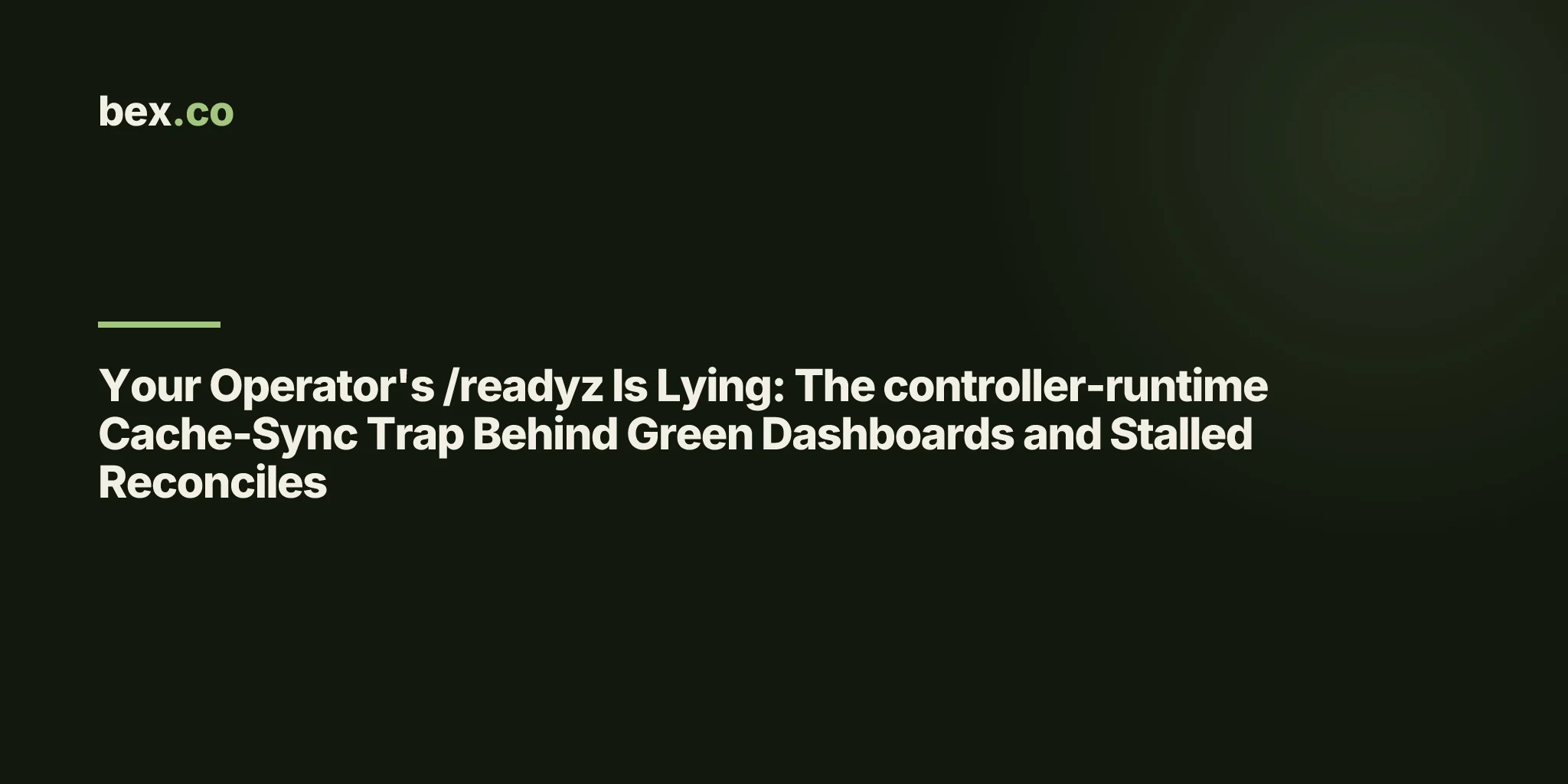 Your Operator's /readyz Is Lying: The controller-runtime Cache-Sync Trap Behind Green Dashboards and Stalled Reconciles